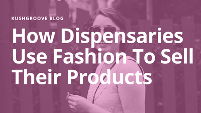 How Dispensaries Use Fashion To Sell Their Products