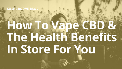 How To Vape CBD & The Health Benefits In Store For You