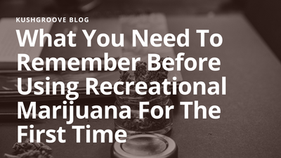 What You Need To Remember Before Using Recreational Marijuana For The First Time